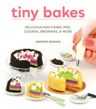 Title: Tiny Bakes: Delicious Mini Cakes, Pies, Cookies, Brownies, and More, Author: Jennifer Ziemons