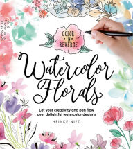 Download ebook pdfs Color in Reverse: Watercolor Florals: Let your creativity and pen flow over delightful watercolor designs