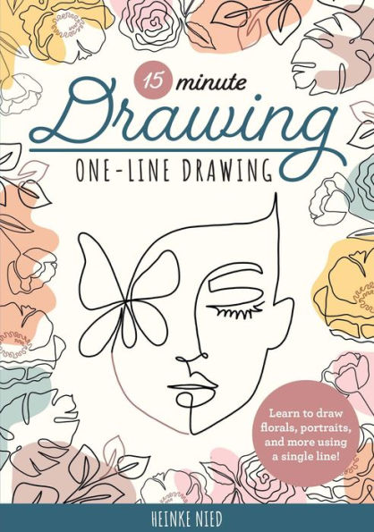 15-Minute Drawing: One-Line Drawing: Learn to draw florals, portraits, and more using a single line!