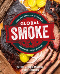 Title: Global Smoke: Bold New Barbecue Inspired by The World's Great Cuisines, Author: Cheryl Jamison