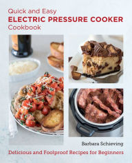 Title: Quick and Easy Electric Pressure Cooker Cookbook: Delicious and Foolproof Recipes for Beginners, Author: Barbara Schieving