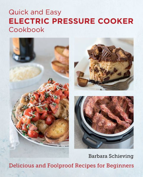 Quick and Easy Electric Pressure Cooker Cookbook: Delicious Foolproof Recipes for Beginners