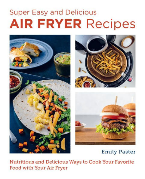 Super Easy and Delicious Air Fryer Recipes: Nutritious Ways to Cook Your Favorite Food with