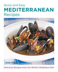 Title: Quick and Easy Mediterranean Recipes: Delicious Recipes from the World's Healthiest Diet, Author: Amy Riolo