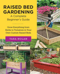 Textbook electronic download Raised Bed Gardening: A Complete Beginners Guide: Grow Everything from Herbs to Tomatoes in Your Own Custom Raised Beds by Tara Nolan, Tara Nolan in English  9780760383681