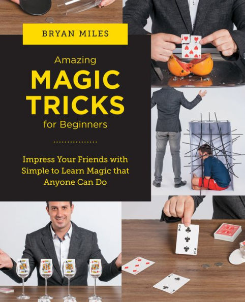 Amazing Magic Tricks for Beginners: Impress Your Friends with Simple to Learn Magic that Anyone Can Do