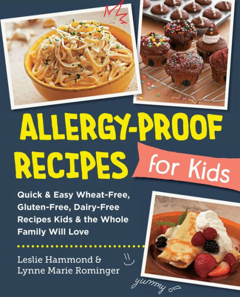 Allergy-Proof Recipes for Kids: Quick and Easy Wheat-Free, Gluten-Free, Dairy-Free Kids the Whole Family Will Love