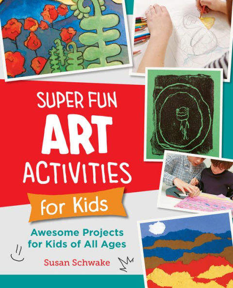 Super Fun Art Activities for Kids: Awesome Projects Kids of All Ages