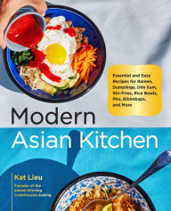 E-books free download deutsch Modern Asian Kitchen: Essential and Easy Recipes for Ramen, Dumplings, Dim Sum, Stir-Fries, Rice Bowls, Pho, Bibimbaps, and More RTF DJVU MOBI by Kat Lieu