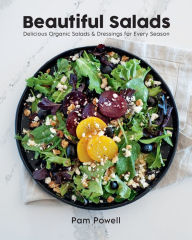 Title: Beautiful Salads: Delicious Organic Salads and Dressings for Every Season, Author: Pam Powell