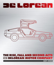 Title: DeLorean: The Rise, Fall, and Second Acts of the Delorean Motor Company, Author: Matt Stone