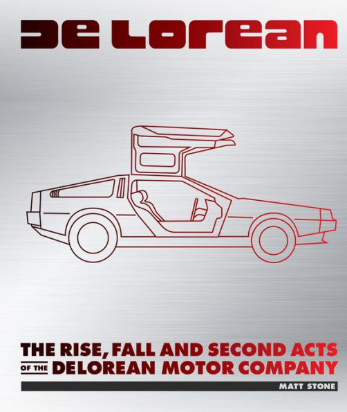 DeLorean: the Rise, Fall and Second Acts of DeLorean Motor Company