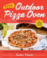 Title: Epic Outdoor Pizza Oven Cookbook: Masterpiece Recipes for All Kinds of Pizza, Author: Jonathon Schuhrke