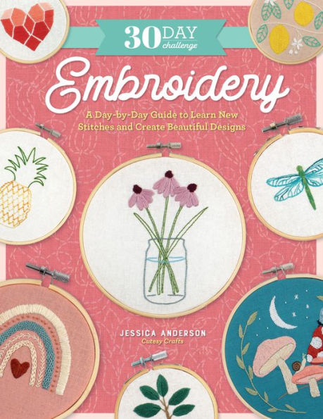 30 Day Challenge: Embroidery: A Day-by-Day Guide to Learn New Stitches and Create Beautiful Designs