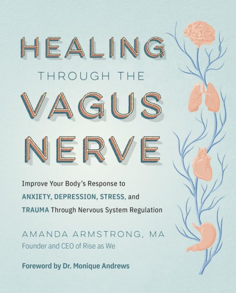 Healing Through the Vagus Nerve: Improve Your Body's Response to Anxiety, Depression, Stress, and Trauma Nervous System Regulation