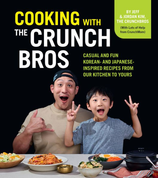 Cooking with the CrunchBros: Casual and Fun Korean- Japanese-Inspired Recipes from Our Kitchen to Yours