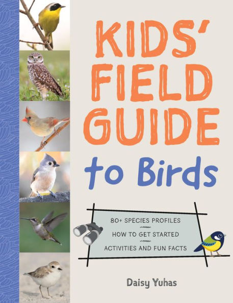 Kids' Field Guide to Birds: 80+ Species Profiles * How Get Started Activities and Fun Facts