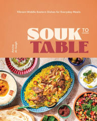 Ebooks online free no download Souk to Table: Vibrant Middle Eastern Dishes for Everyday Meals (English literature) by Amina Al-Saigh