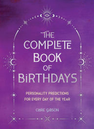 Title: The Complete Book of Birthdays - Gift Edition: Personality Predictions for Every Day of the Year, Author: Clare Gibson