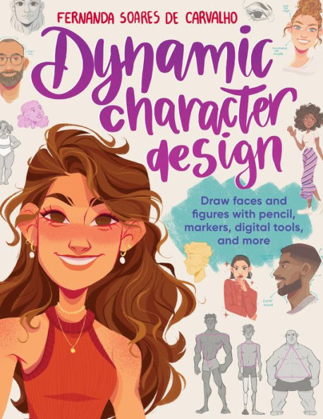 Dynamic Character Design: Draw faces and figures with pencil, markers, digital tools, more