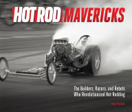 Amazon book downloader free download HOT ROD Mavericks: The Builders, Racers, and Rebels Who Revolutionized Hot Rodding English version by Tony Thacker 9780760387344