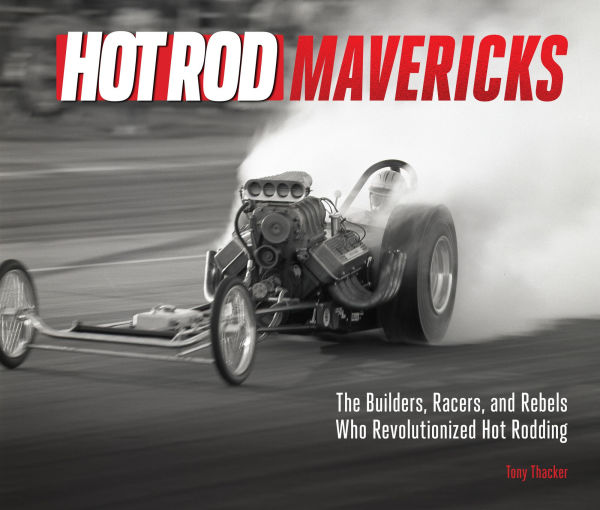 Hot ROD Mavericks: The Builders, Racers, and Rebels Who Revolutionized Rodding