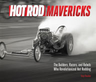 Title: HOT ROD Mavericks: The Builders, Racers, and Rebels Who Revolutionized Hot Rodding, Author: Tony Thacker