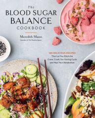 Title: The Blood Sugar Balance Cookbook: 100 Delicious Recipes That Let You Ditch the Crave, Crash, Fat-Storing Cycle and Heal Your Metabolism, Author: Meredith Mann