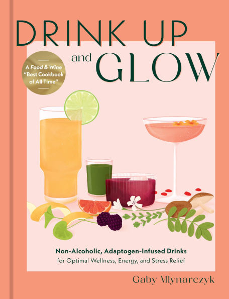 Drink Up and Glow: Non-Alcoholic, Adaptogen-Infused Drinks for Optimal Wellness, Energy, and Stress Relief