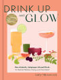 Drink Up and Glow: Non-Alcoholic, Adaptogen-Infused Drinks for Optimal Wellness, Energy, and Stress Relief