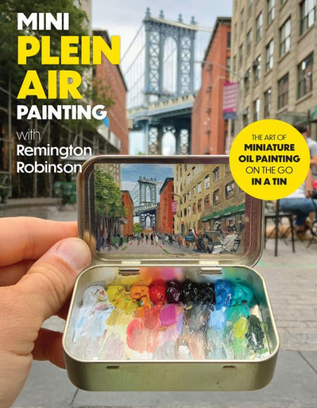 Mini Plein Air painting with Remington Robinson: the art of miniature oil on go a portable tin