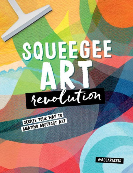 Squeegee art Revolution: Scrape your way to amazing abstract