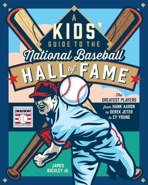 A Kids' Guide to The National Baseball Hall of Fame: Greatest Players from Hank Aaron Derek Jeter Cy Young