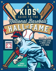 Title: A Kids' Guide to the National Baseball Hall of Fame: The Greatest Players from Hank Aaron to Derek Jeter to Cy Young, Author: James Buckley Jr.