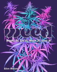 Title: Weed: Smoke It, Eat It, Grow It, Love It, Author: Ellen Holland