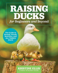 Free book to download online Raising Ducks for Beginners and Beyond: The Guide to Breeds, Ponds, Nutrition, and All Things Duck (English literature)