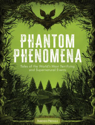 Title: Phantom Phenomena: Tales of the World's Most Terrifying and Supernatural Events, Author: Darkness Prevails