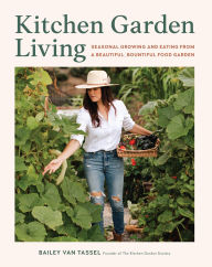 Download free e-books epub Kitchen Garden Living: Seasonal Growing and Eating from a Beautiful, Bountiful Food Garden