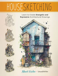 Title: Housesketching: Learn to Create Energetic and Expressive Architectural Drawings, Author: Albert Kiefer