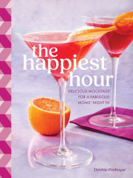 Title: The Happiest Hour: Delicious Mocktails for a Fabulous Moms' Night In, Author: Debbie Podlogar