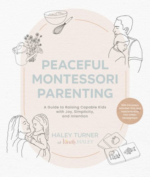 Peaceful Montessori Parenting: A Guide to Raising Capable Kids With Joy, Simplicity, and Intention Ages 1-6; Conscious Activities, DIYs, Tools Nurture Your Child's Development