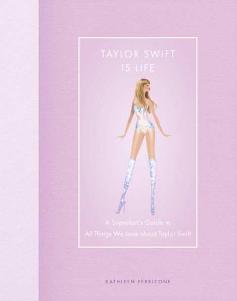 Taylor Swift Is Life: A Superfan's Guide to All Things We Love about