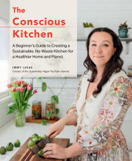 Ebooks free to download The Conscious Kitchen: A Beginner's Guide to Creating a Sustainable, No-Waste Kitchen for a Healthier Home and Planet 9780760390238 (English literature)