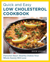 Title: Quick and Easy Low Cholesterol Cookbook: Flavorful Heart-Healthy Dishes Your Whole Family Will Love, Author: Dick Logue