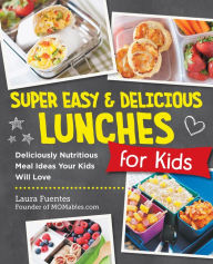 Free online book audio download Super Easy and Delicious Lunches for Kids: Deliciously Nutritious Meal Ideas Your Kids Will Love RTF PDB