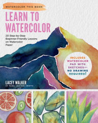 Title: Learn to Watercolor: 20 Step-by-Step Beginner-Friendly Lessons on Watercolor Paper - Includes Watercolor Pad with Sketches - No Drawing Required!, Author: Lacey Walker