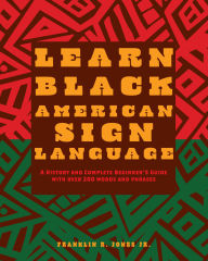 Title: Learn Black American Sign Language: A History and Complete Beginner's Guide with Over 200 Words and Phrases, Author: Franklin R. Jones Jr. Jr. PhD