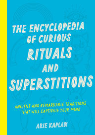 Pdf format free ebooks download The Encyclopedia of Curious Rituals and Superstitions: Ancient and Remarkable Traditions That Will Captivate Your Mind 9780760392140 
