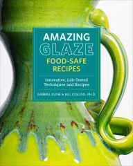 Title: Amazing Glaze Food-Safe Recipes: Innovative, Lab-Tested Techniques and Recipes, Author: Gabriel Kline