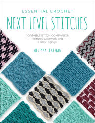 Free pdf ebook search download Essential Crochet Next-Level Stitches: Portable Stitch Companion: Textures, Colorwork, and Fancy Edgings by Melissa Leapman